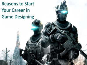 Reasons to Start Your Career in Game Designing