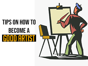 Tips on How to Become a Good Artist